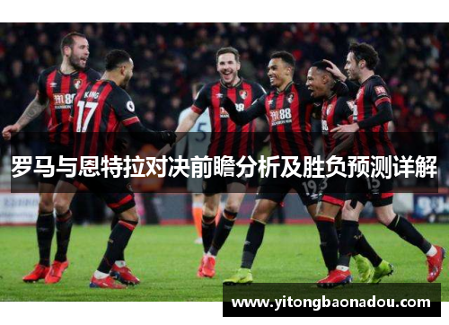 罗马与恩特拉对决前瞻分析及胜负预测详解